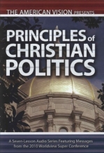 Cover art for Principles of Christian Politics: A Seven-Lesson Audio Series Featuring Messages from the 2010 Worldview Super Conference (The American Vision Presents)
