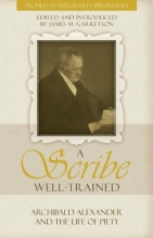 Cover art for A Scribe Well-Trained: Archibald Alexander and the Life of Piety