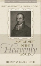 Cover art for May We Meet in the Heavenly World: The Piety of Lemuel Haynes (Profiles in Reformed Spirituality)