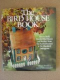Cover art for The Bird House Book: How to Build Fanciful Bird Houses and Feeders, from the Purely Practical to the Absolutely Outrageous