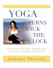 Cover art for Yoga Turns Back the Clock: The Unique Total-Body Program that Fights Fat, Wrinkles and Fatigue