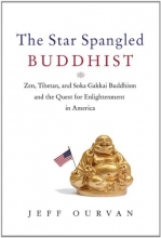 Cover art for The Star Spangled Buddhist: Zen, Tibetan, and Soka Gakkai Buddhism and the Quest for Enlightenment in America