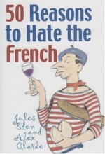 Cover art for 50 Reasons to Hate the French: Or Vive la Difference