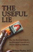 Cover art for The Useful Lie: How the Recovery Industry Has Entrapped America in a Disease Model of Addiction