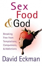 Cover art for Sex, Food, and God: Breaking Free from Temptations, Compulsions, and Addictions