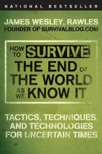 Cover art for How to Survive the End of the World as We Know It: Tactics, Techniques, and Technologies for Uncertain Times