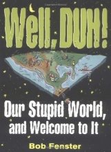 Cover art for Well, Duh!: Our Stupid World, and Welcome to It