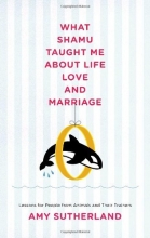 Cover art for What Shamu Taught Me About Life, Love, and Marriage: Lessons for People from Animals and Their Trainers