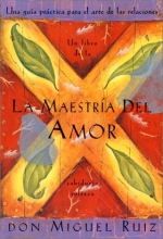Cover art for La Maestria del Amor: Una Guia Practica para el Arte de las Relaciones