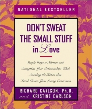 Cover art for Don't Sweat the Small Stuff in Love: Simple Ways to Nurture and Strengthen Your Relationships While Avoiding the Habits That Break Down Your Loving Connection