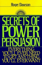 Cover art for Secrets of Power Persuasion: Everything You'll Ever Need to Get Anything You'll Ever Want