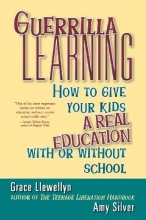 Cover art for Guerrilla Learning: How to Give Your Kids a Real Education With or Without School