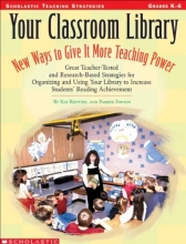 Cover art for Your Classroom Library: New Ways to Give It More Teaching Power: Great Teacher-Tested and Research-Based Strategies for Organizing and Using Your Library