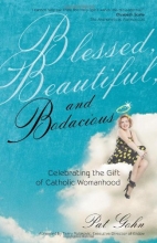 Cover art for Blessed, Beautiful and Bodacious: Celebrating the Gift of Catholic Womanhood
