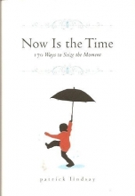 Cover art for Now Is The Time: 170 Ways to Seize the Moment
