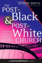 Cover art for The Post-Black and Post-White Church: Becoming the Beloved Community in a Multi-Ethnic World