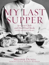 Cover art for My Last Supper: 50 Great Chefs and Their Final Meals / Portraits, Interviews, and Recipes
