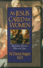 Cover art for As Jesus Cared for Women: Restoring Women Then and Now