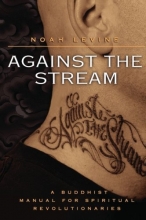 Cover art for Against the Stream: A Buddhist Manual for Spiritual Revolutionaries