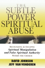 Cover art for Subtle Power of Spiritual Abuse, The: Recognizing and Escaping Spiritual Manipulation and False Spiritual Authority Within the Church