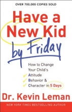 Cover art for Have a New Kid by Friday: How to Change Your Child's Attitude, Behavior & Character in 5 Days