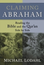 Cover art for Claiming Abraham: Reading the Bible and the Qur'an Side by Side