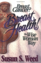 Cover art for Breast Cancer? Breast Health! The Wise Woman Way (Wise Woman Herbal Series)
