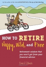 Cover art for How to Retire Happy, Wild, and Free: Retirement Wisdom That You Won't Get from Your Financial Advisor