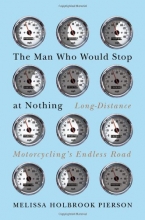 Cover art for The Man Who Would Stop at Nothing: Long-Distance Motorcycling's Endless Road