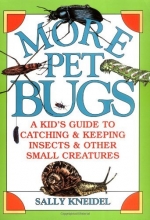 Cover art for More Pet Bugs: A Kid's Guide to Catching and Keeping Insects and Other Small Creatures