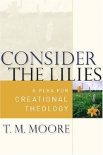 Cover art for Consider The Lilies: A Plea For Creational Theology