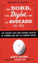 Cover art for The Dord, the Diglot, and an Avocado or Two: The Hidden Lives and Strange Origins of Common and Not-So-Common Words