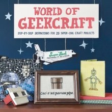 Cover art for World of Geekcraft: Step-by-Step Instructions for 25 Super-Cool Craft Projects