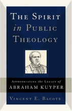 Cover art for The Spirit in Public Theology: Appropriating the Legacy of Abraham Kuyper