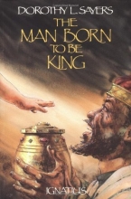 Cover art for The Man Born to Be King: A Play-Cycle on the Life of Our Lord and Saviour Jesus Christ