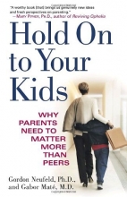 Cover art for Hold On to Your Kids: Why Parents Need to Matter More Than Peers