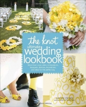 Cover art for The Knot Ultimate Wedding Lookbook: More Than 1,000 Cakes, Centerpieces, Bouquets, Dresses, Decorations, and Ideas for the Perfect Day