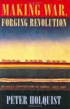 Cover art for Making War, Forging Revolution: Russia's Continuum of Crisis, 1914-1921