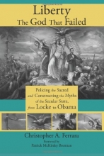 Cover art for Liberty, the God That Failed: Policing the Sacred and Constructing the Myths of the Secular State, from Locke to Obama