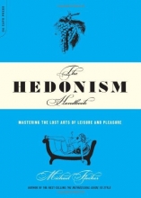 Cover art for The Hedonism Handbook: Mastering The Lost Arts Of Leisure And Pleasure