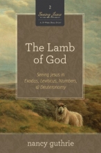 Cover art for The Lamb of God (A 10-week Bible Study): Seeing Jesus in Exodus, Leviticus, Numbers, and Deuteronomy (Seeing Jesus in the Old Testament)