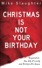Cover art for Christmas Is Not Your Birthday: Experience the Joy of Living and Giving like Jesus