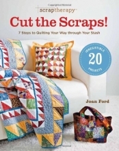 Cover art for ScrapTherapy&reg; Cut the Scraps!: 7 Steps to Quilting Your Way through Your Stash