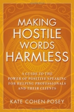 Cover art for Making Hostile Words Harmless: A Guide to the Power of Positive Speaking For Helping Professionals and Their Clients