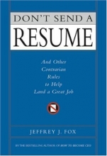 Cover art for Don't Send a Resume: And Other Contrarian Rules to Help Land a Great Job