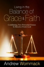 Cover art for Living in the Balance of Grace and Faith: Combining Two Powerful Forces to Receive from God