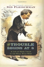 Cover art for The Trouble Begins at 8: A Life of Mark Twain in the Wild, Wild West
