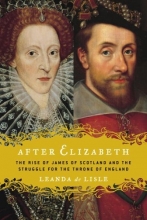 Cover art for After Elizabeth: The Rise of James of Scotland and the Struggle for the Throne of England