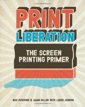 Cover art for Print Liberation: The Screen Printing Primer