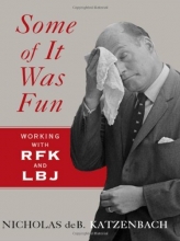 Cover art for Some of It Was Fun: Working with RFK and LBJ